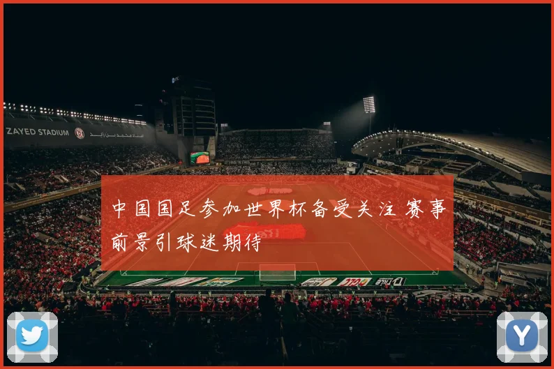 中国国足参加世界杯备受关注 赛事前景引球迷期待