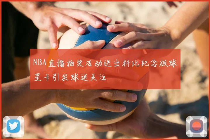 NBA直播抽奖活动送出科比纪念版球星卡引发球迷关注