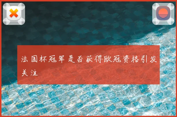 法国杯冠军是否获得欧冠资格引发关注