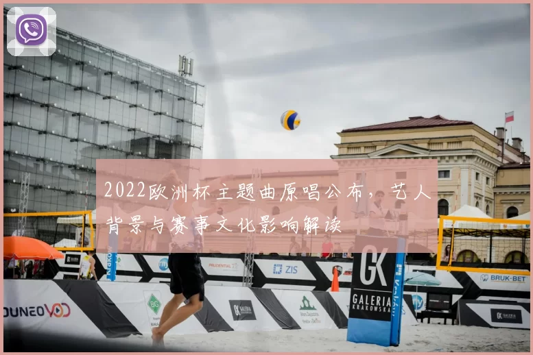 2022欧洲杯主题曲原唱公布,艺人背景与赛事文化影响解读
