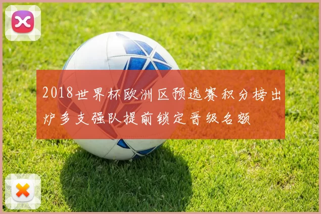 2018世界杯欧洲区预选赛积分榜出炉多支强队提前锁定晋级名额